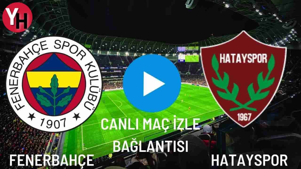 CANLI MAÇ İZLE | Fenerbahçe – Hatayspor Canlı Maç İzle! Taraftarium24 Canlı İzle