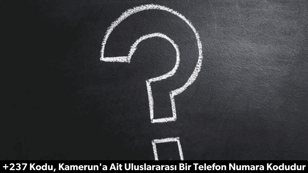 +237 Numara Kodu, Hangi Ülkenin Kodu Olduğunu Öğrenin