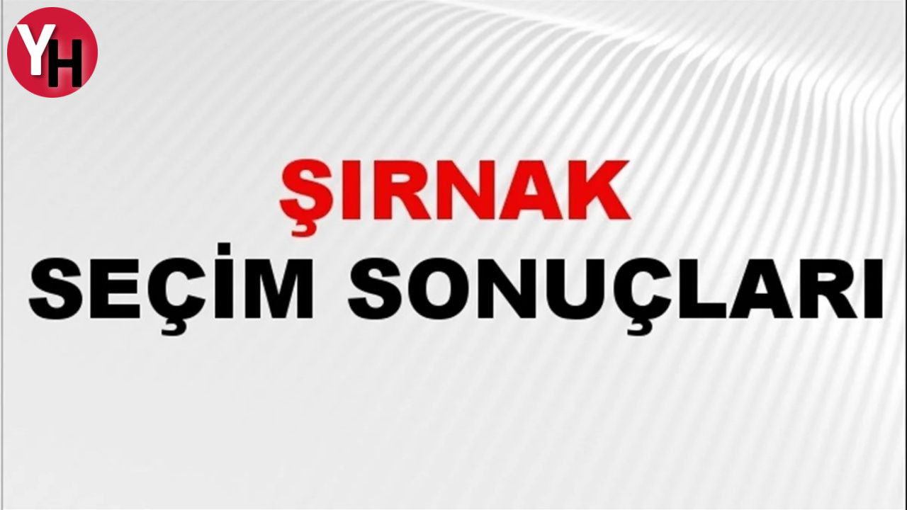31 Mart 2024 Şırnak Yerel Seçim Sonuçları Açıklandı