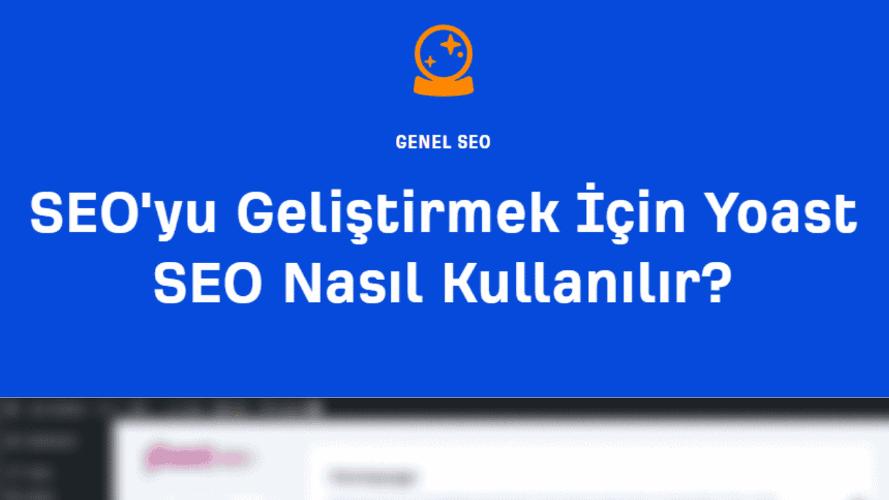 SEO’yu Geliştirmek İçin Yoast SEO Nasıl Kullanılır?