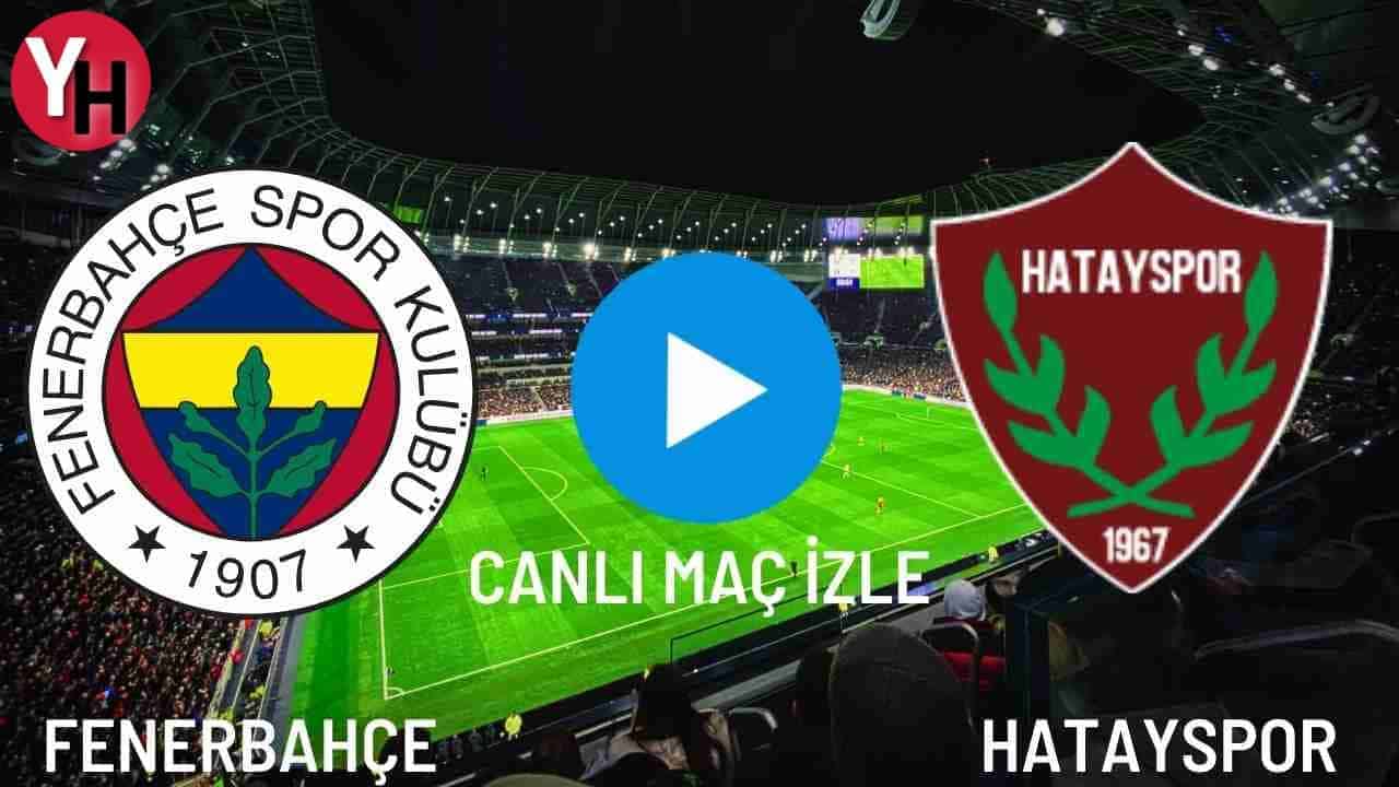 Fenerbahçe (FB) – Hatayspor Canlı Maç İzle! Taraftarium24, Justin TV, Selçuk Sports Canlı Maç İzle!