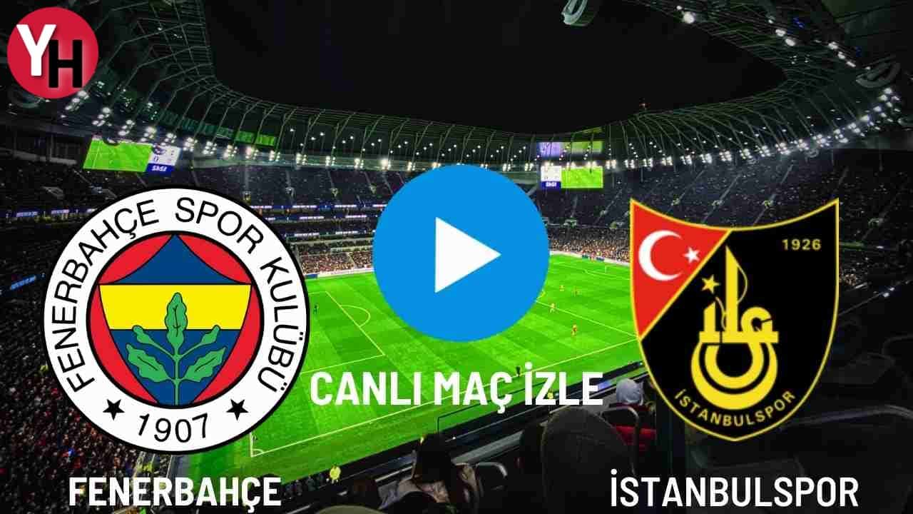 Fenerbahçe – İstanbulspor Canlı Maç İzle! Taraftarium24, Justin TV, Selçuk Sports Canlı Maç İzle!