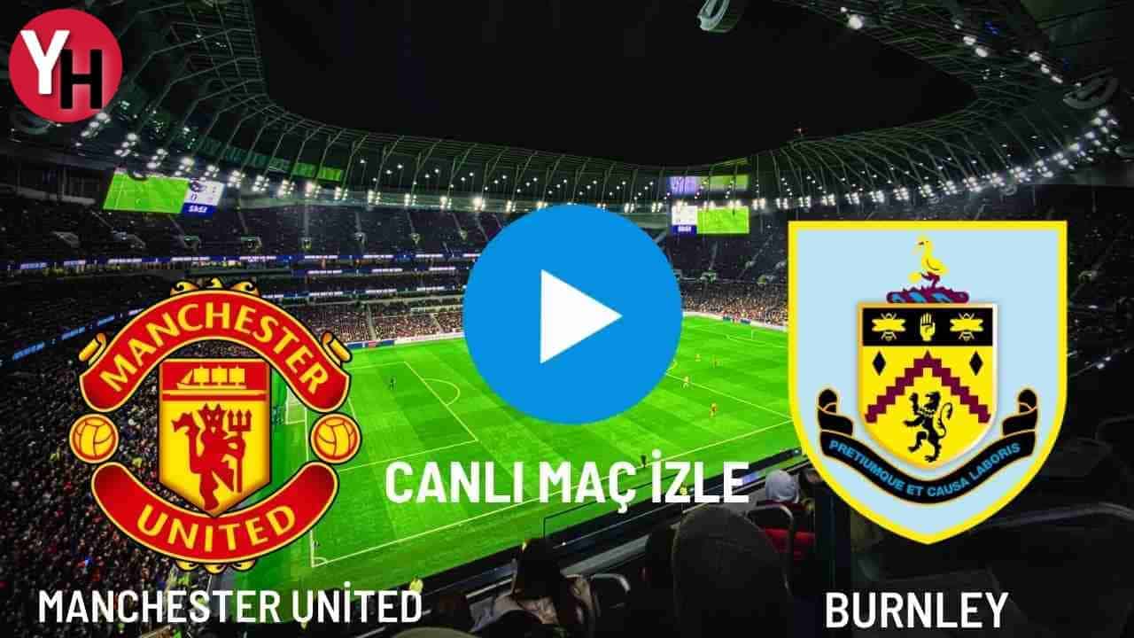 Manchester United – Burnley Canlı Maç İzle! Taraftarium24, Justin TV, Selçuk Sports Canlı Maç İzle!