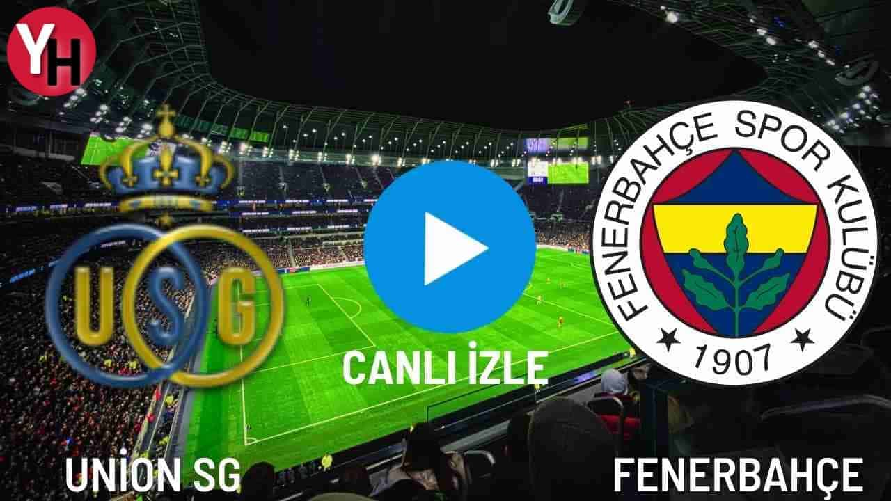 Fenerbahçe – Union Saint Gilloise Maçı Canlı İzle! FB – Union SG Maçını Canlı İzle!