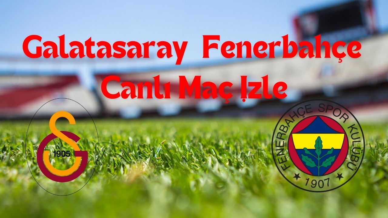 Galatasaray Fenerbahçe Canlı Maç İzle