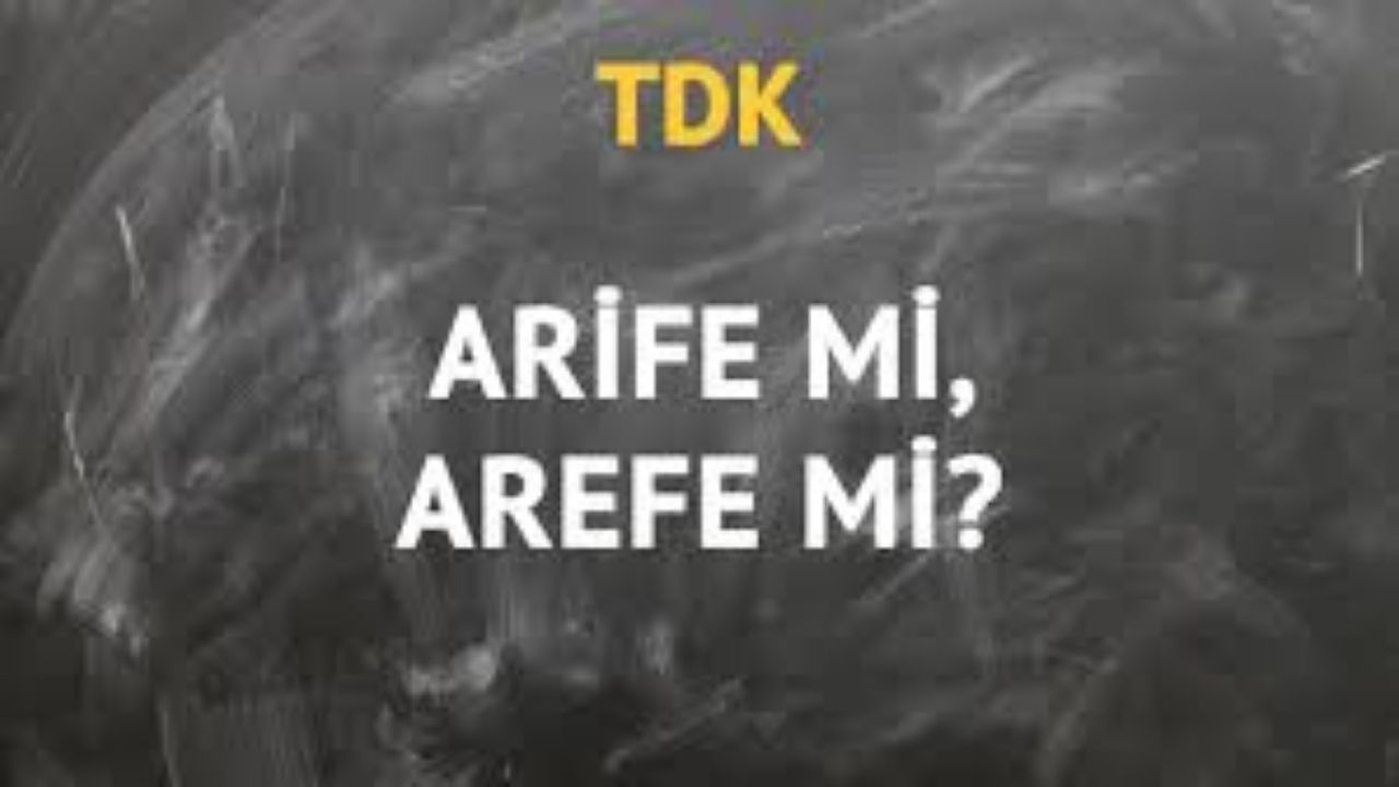 TDK'ya göre arefe nasıl yazılır Arife mi yoksa arefe mi